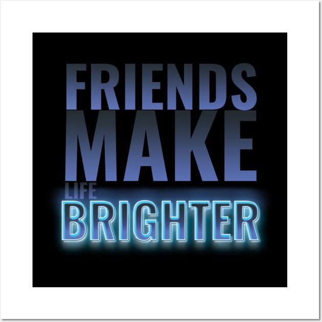 friendship design saying friends make life brighter Wall Art by greatnessprint